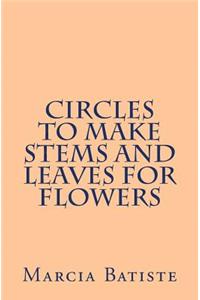 Circles To Make Stems and Leaves for Flowers