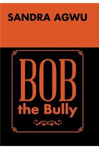 Bob the Bully