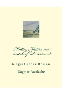 Mutter, Mutter, wie weit darf ich reisen...?: biographischer Roman