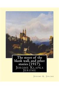 The street of the blank wall, and other stories (1917), By Jerome K. Jerome