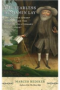 The Fearless Benjamin Lay: The Quaker Dwarf Who Became the First Revolutionary Abolitionist