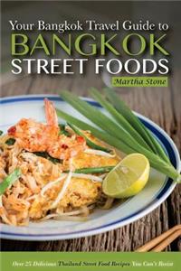 Bangkok Travel Guide - Your Guide to Bangkok Street Foods: Over 25 Delicious Thailand Street Food Recipes You Can't Resist