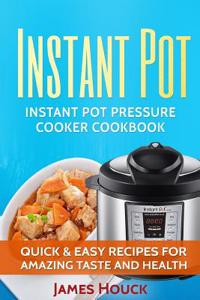 Instant Pot: Instant Pot Cookbook: Electric Pressure Cooker Cookbook: Instant Pot Quick and Easy Recipes for Amazing Taste and Heal