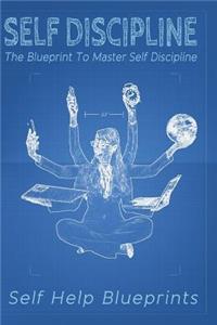 Self Discipline: The Blueprint To Master Self Discipline