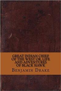 Great Indian Chief of the West: Or, the Life and Adventures of Black Hawk