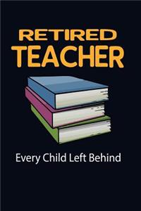 Retired Teacher Every Child Left Behind!