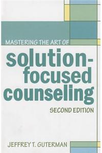 Mastering the Art of Solution-Focused Counseling