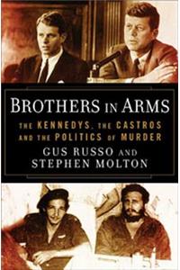 Brothers in Arms: The Kennedys, the Castros, and the Politics of Murder