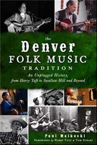 Denver Folk Music Tradition: An Unplugged History, from Harry Tuft to Swallow Hill and Beyond