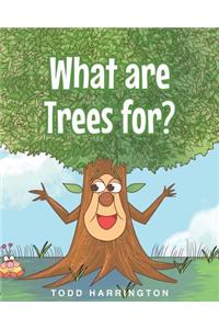 What are Trees for?