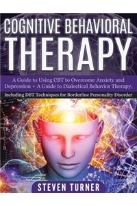 Cognitive Behavioral Therapy: A Guide to Using CBT to Overcome Anxiety and Depression + A Guide to Dialectical Behavior Therapy, Including DBT Techniques for Borderline Personali