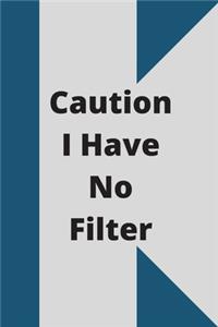 Caution I Have No Filter