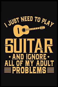 I Just Need To Play Guitar And Ignore All of My Adult Problems