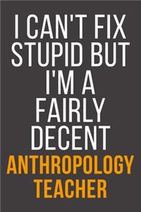 I Can't Fix Stupid But I'm A Fairly Decent Anthropology Teacher