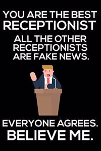 You Are The Best Receptionist All The Other Receptionists Are Fake News. Everyone Agrees. Believe Me.