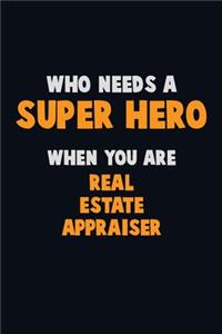 Who Need A SUPER HERO, When You Are Real Estate Appraiser