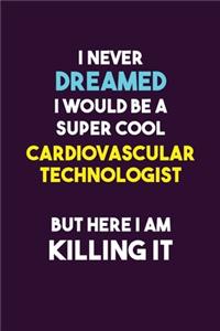 I Never Dreamed I would Be A Super Cool Cardiovascular Technologist But Here I Am Killing It