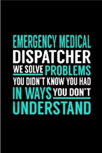 Emergency medical dispatcher we solve problems you didn't know you had In ways you don't understand