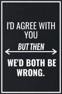 I'd Agree With You