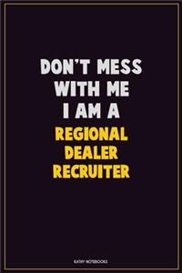 Don't Mess With Me, I Am A Regional Dealer Recruiter