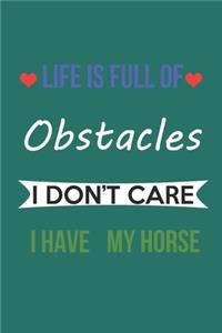 Life Is Full of Obstacles Idon't Care I Have My Horse