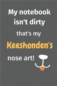 My notebook isn't dirty that's my Keeshonden's nose art