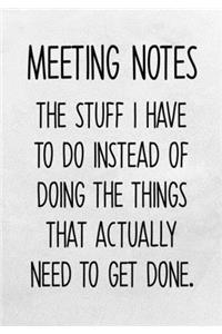 Meeting Notes The Stuff I Have To Do Instead Of Doing The Things That Actually Need To Get Done
