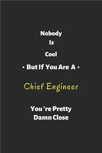 Nobody is cool but if you are a Chief Engineer you're pretty damn close