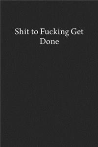 Shit to Fucking Get Done