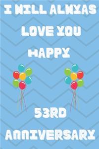 I Will Always Love you Happy 53rd Anniversary: Funny 53rd I will always love you happy anniversary Birthday Gift Journal / Notebook / Diary Quote (6 x 9 - 110 Blank Lined Pages)