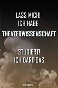 Lass mich! Ich habe Theaterwissenschaft studiert. Ich darf das - Notizbuch