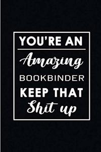 You're An Amazing Bookbinder. Keep That Shit Up.