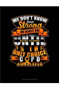 We Don't Know How Strong We Really Are Until Being Strong Is The Only Choice COPD Awareness