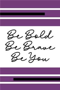 Be Bold Be Brave Be You