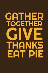 Gather Together Give Thanks Eat Pie