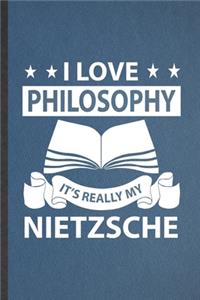 I Love Philosophy It's Really My Nietzsche