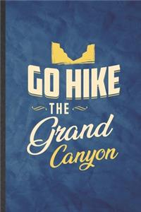 Go Hike the Grand Canyon: Funny Blank Lined Backpacking Tourist Notebook/ Journal, Graduation Appreciation Gratitude Thank You Souvenir Gag Gift, Fashionable Graphic 110 Page