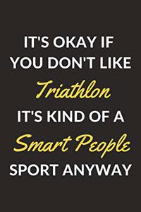 It's Okay If You Don't Like Triathlon It's Kind Of A Smart People Sport Anyway