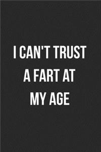 I Can't Trust A Fart At My Age