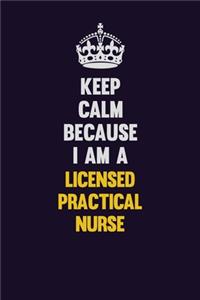 Keep Calm Because I Am A Licensed Practical Nurse
