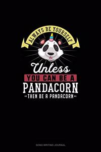 Always Be Yourself Unless You Can Be A Pandacorn Then Be A Pandacorn