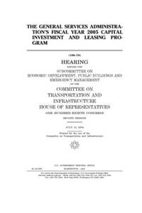 The General Services Administration's fiscal year 2005 capital investment and leasing program