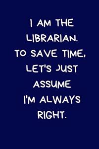 I Am The Librarian. To Save Time, Let's Just Assume I'm Always Right