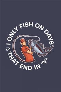 I Only Fish On Days That End In 