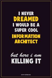 I Never Dreamed I would Be A Super Cool Information Architect But Here I Am Killing It