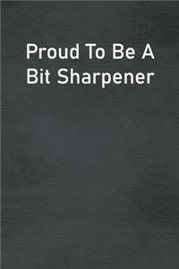 Proud To Be A Bit Sharpener