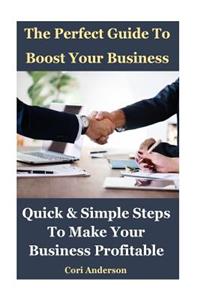 The Perfect Guide to Boost Your Business