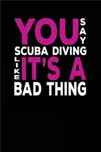 You Say Scuba Diving Like It's A Bad Thing