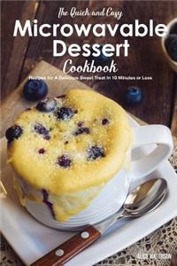 The Quick and Easy Microwavable Dessert Cookbook: Recipes for a Delicious Sweet Treat in 10 Minutes or Less