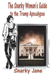 The Snarky Woman?s Guide to the Trump Apocalypse